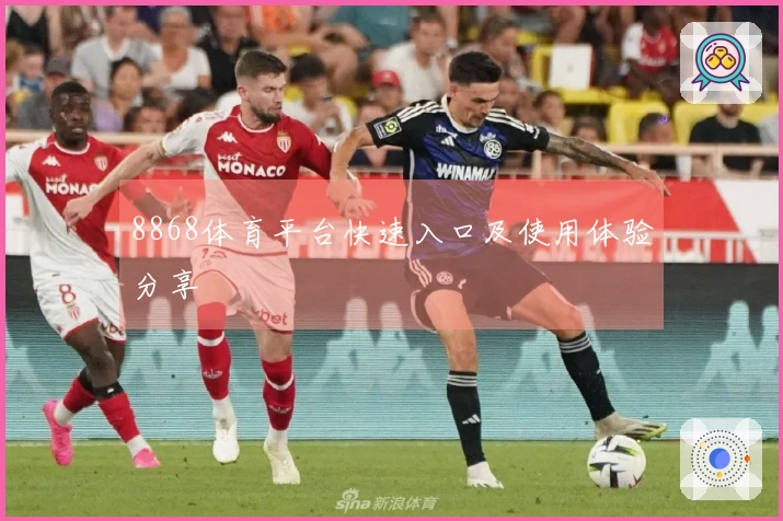 8868体育平台快速入口及使用体验分享