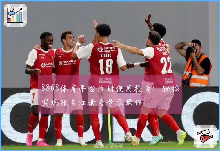 8868体育平台注册使用指南:轻松实现账号注册与登录操作