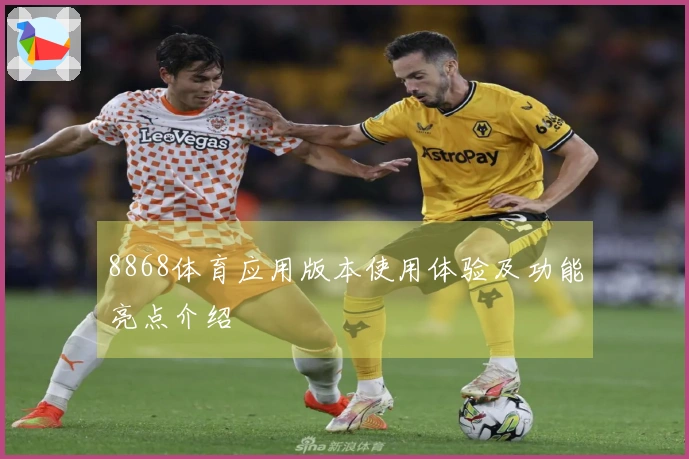 8868体育应用版本使用体验及功能亮点介绍