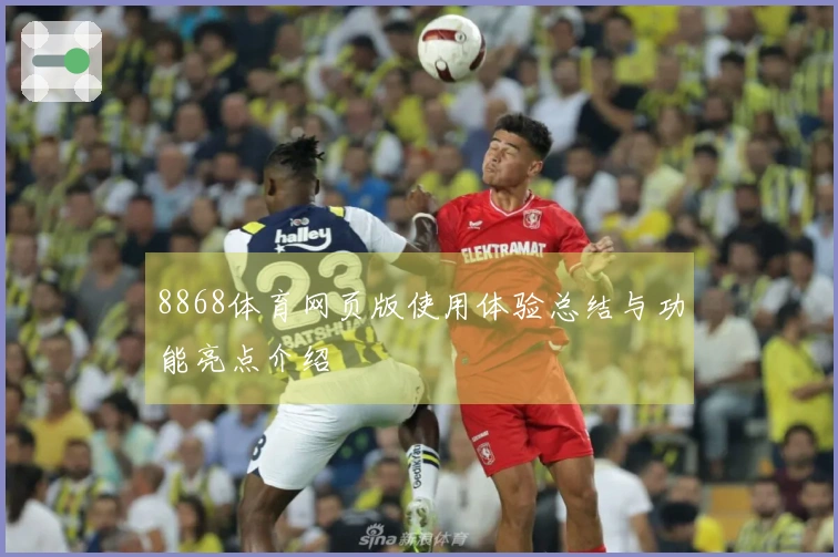 8868体育网页版使用体验总结与功能亮点介绍